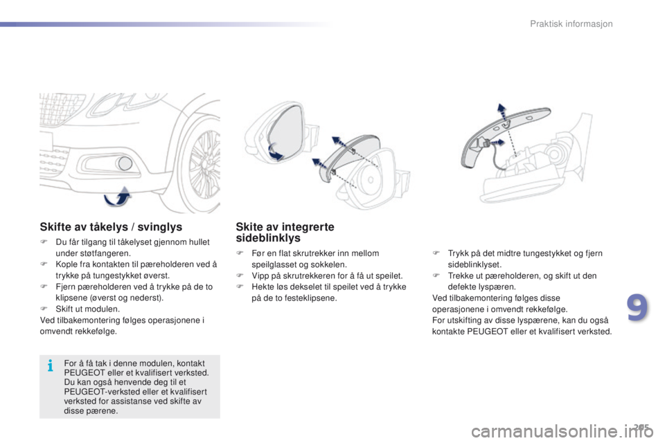 PEUGEOT 2008 2016 Instruksjoner for bruk (in Norwegian) 205
2008_no_Chap09_info-pratiques_ed01-2016
Skifte av tåkelys / svinglys
F Du får tilgang til tåkelyset gjennom hullet under støtfangeren.
F
K
ople fra kontakten til pæreholderen ved å
trykk PEUGEOT 2008 2016 Instruksjoner for bruk (in Norwegian) 205
2008_no_Chap09_info-pratiques_ed01-2016
Skifte av tåkelys / svinglys
F Du får tilgang til tåkelyset gjennom hullet under støtfangeren.
F
K
ople fra kontakten til pæreholderen ved å
trykk