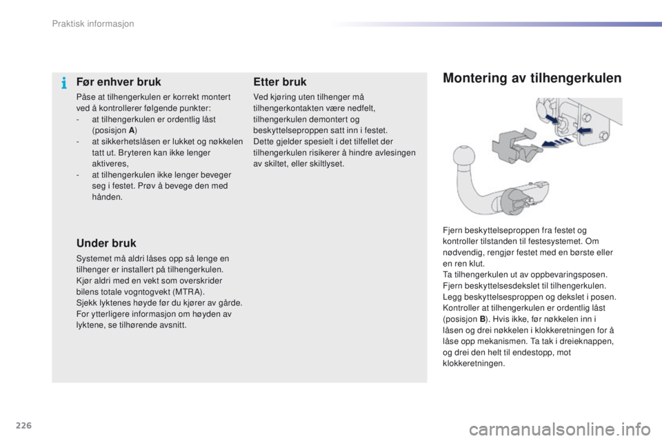 PEUGEOT 2008 2016  Instruksjoner for bruk (in Norwegian) 226
2008_no_Chap09_info-pratiques_ed01-2016
Montering av tilhengerkulen
Fjern beskyttelseproppen fra festet og 
kontroller tilstanden til festesystemet. om 
n
ødvendig, rengjør festet med en børste