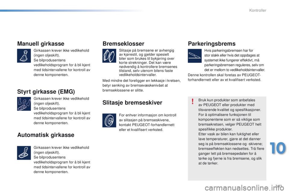 PEUGEOT 2008 2016  Instruksjoner for bruk (in Norwegian) 241
2008_no_Chap10_verifications_ed01-2016
Manuell girkasse
girkassen krever ikke vedlikehold 
(ingen oljeskift).
Se bilprodusentens 
vedlikeholdsprogram for å bli kjent 
med tidsintervallene for kon