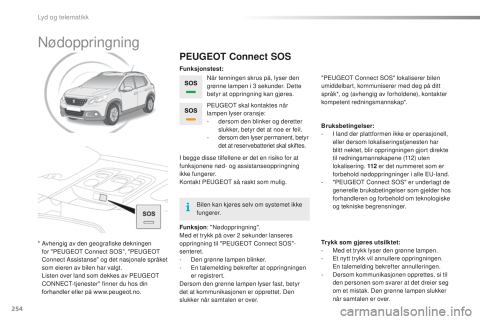 PEUGEOT 2008 2016  Instruksjoner for bruk (in Norwegian) 254
2008_no_Chap12a_BtA_ed01-2016
Nødoppringning
PEUGEOT Connect SOS
Når tenningen skrus på, lyser den 
grønne lampen i 3
  sekunder. Dette 
betyr at oppringning kan gjøres.
Funksjon : "Nødo