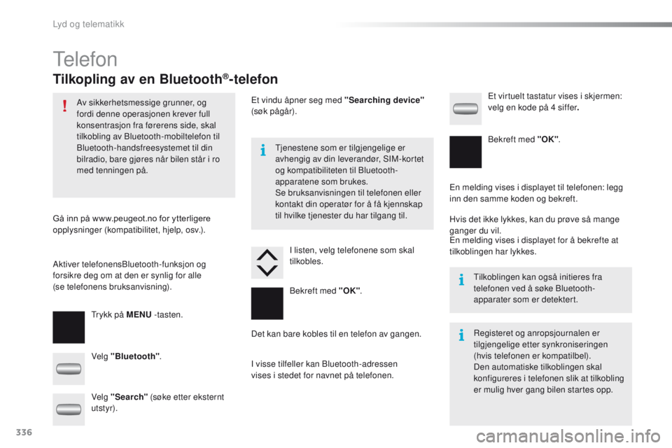 PEUGEOT 2008 2016  Instruksjoner for bruk (in Norwegian) 336
2008 _no_Chap12c _ RDe2_ed01-2016
telefon
Tilkopling av en Bluetooth®-telefon
Av sikkerhetsmessige grunner, og 
fordi denne operasjonen krever full 
konsentrasjon fra førerens side, skal 
tilkob
