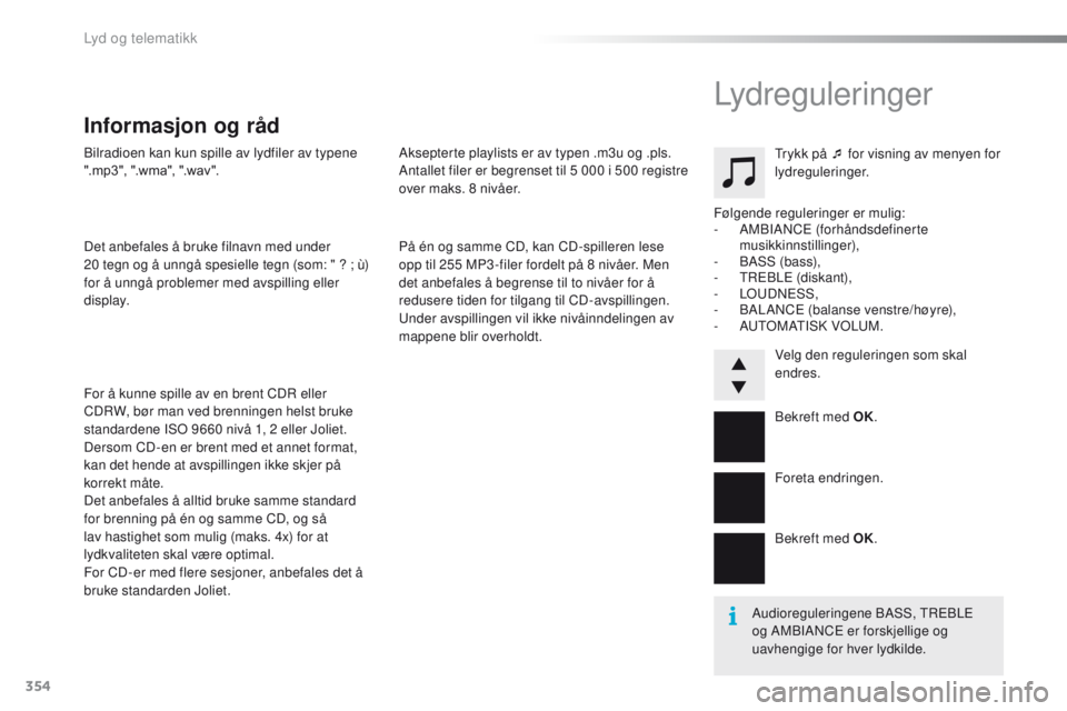 PEUGEOT 2008 2016  Instruksjoner for bruk (in Norwegian) 354
2008 _no_Chap12d_ RDe1_ed01-2016
Bilradioen kan kun spille av lydfiler av typene 
".mp3",
	 ".wma", 	 ".wav".
Det anbefales å bruke filnavn med under 
20
  tegn og å unng