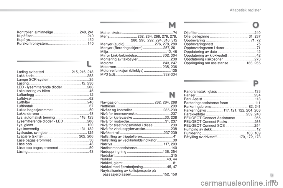 PEUGEOT 2008 2016  Instruksjoner for bruk (in Norwegian) 361
2008_no_Chap13_index-alpha_ed01-2016
Navigasjon ...................................262, 264, 268
Nettleser  ........................................................ 299
Nivåer og kontroller
 ....