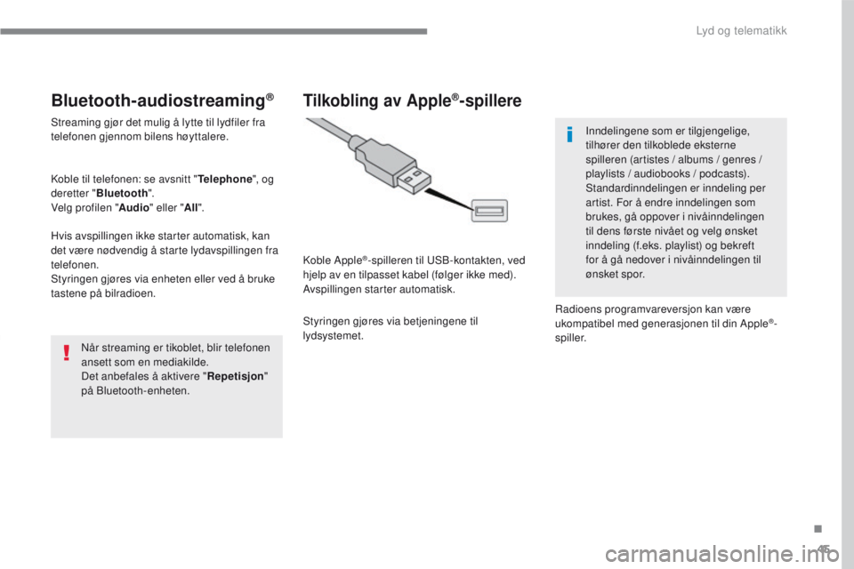 PEUGEOT 2008 2016 Instruksjoner for bruk (in Norwegian) 45
2008-additif_no_Chap12b_SMEGplus_ed01-2016
Bluetooth-audiostreaming®
Streaming gjør det mulig å lytte til lydfiler fra
telefonen gjennom bilens høyttalere.
Koble til telefonen: se avsnitt " PEUGEOT 2008 2016 Instruksjoner for bruk (in Norwegian) 45
2008-additif_no_Chap12b_SMEGplus_ed01-2016
Bluetooth-audiostreaming®
Streaming gjør det mulig å lytte til lydfiler fra
telefonen gjennom bilens høyttalere.
Koble til telefonen: se avsnitt "