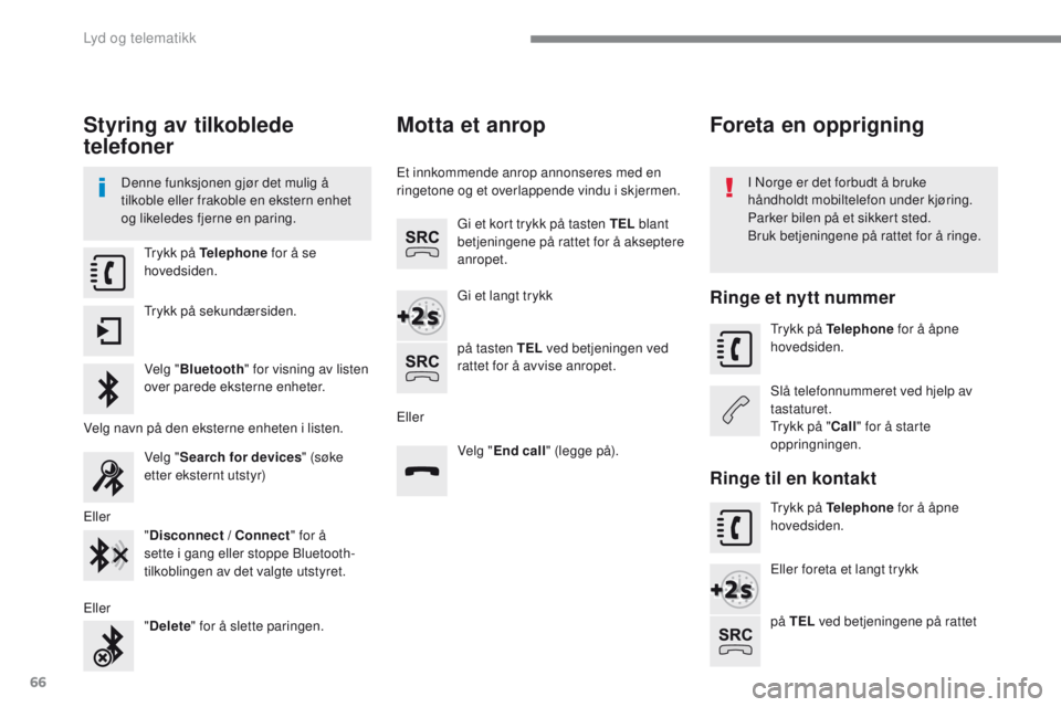 PEUGEOT 2008 2016  Instruksjoner for bruk (in Norwegian) 66
2008-additif_no_Chap12b_SMEGplus_ed01-2016
Styring av tilkoblede 
telefoner
Denne funksjonen gjør det mulig å 
tilkoble eller frakoble en ekstern enhet 
og likeledes fjerne en paring.I Norge er d