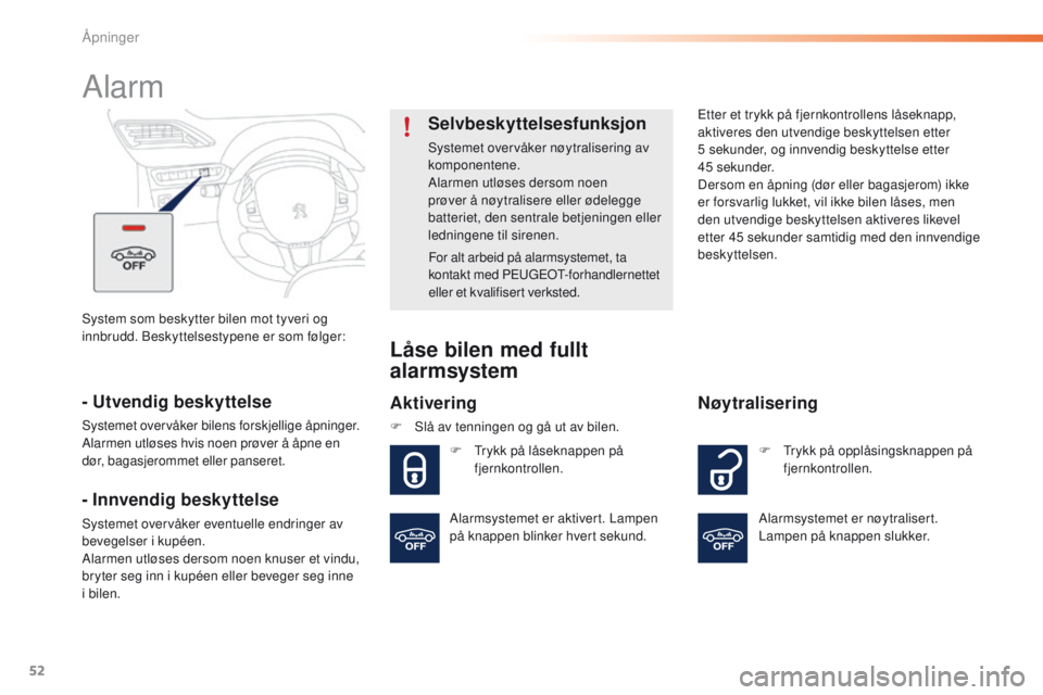PEUGEOT 2008 2016  Instruksjoner for bruk (in Norwegian) 52
2008_no_Chap02_ouvertures_ed01-2016
System som beskytter bilen mot tyveri og 
innbrudd. Beskyttelsestypene er som følger:
Alarm
- Utvendig beskyttelse
Systemet overvåker bilens forskjellige åpni