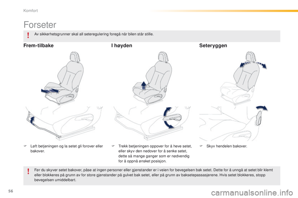 PEUGEOT 2008 2016  Instruksjoner for bruk (in Norwegian) 56
2008_no_Chap03_confort_ed01-2016
Forseter
F Løft betjeningen og la setet gli forover eller bakover. F
  tr ekk betjeningen oppover for å heve setet, 
eller skyv den nedover for å senke setet, 
d