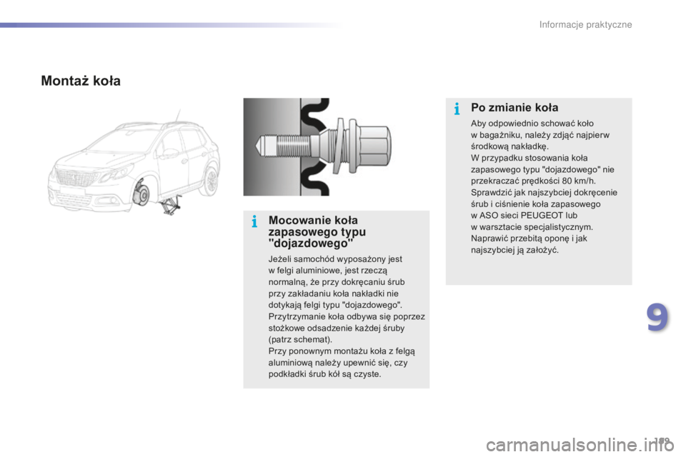 PEUGEOT 2008 2016  Instrukcja obsługi (in Polish) 199
2008_pl_Chap09_info-pratiques_ed01-2016
Montaż koła
Mocowanie koła 
zapasowego typu 
"dojazdowego"
Jeżeli samochód wyposażony jest 
w  felgi aluminiowe, jest rzeczą 
normalną, że 