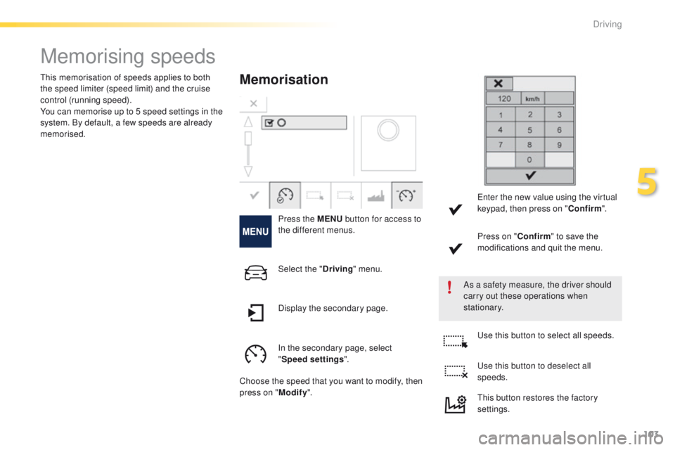 PEUGEOT 2008 2015  Owners Manual 103
2008_en_Chap05_conduite_ed01-2015
Memorising speeds
Memorisation
Press the MENU button for access to 
the different menus.
As a safety measure, the driver should 
carry out these operations when 
