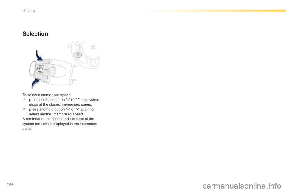 PEUGEOT 2008 2015  Owners Manual 104
2008_en_Chap05_conduite_ed01-2015
Selection
To select a memorised speed:
F p ress and hold button " +" or " -"; the system 
stops at the closest memorised speed,
F
 
p
 ress and ho