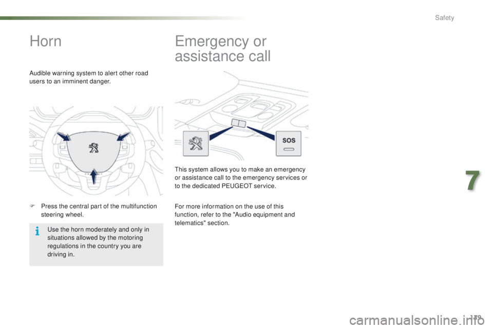 PEUGEOT 2008 2015  Owners Manual 129
2008_en_Chap07_securite_ed01-2015
Horn
F Press the central part of the multifunction steering wheel.
Audible warning system to alert other road 
users to an imminent danger.
Use the horn moderatel