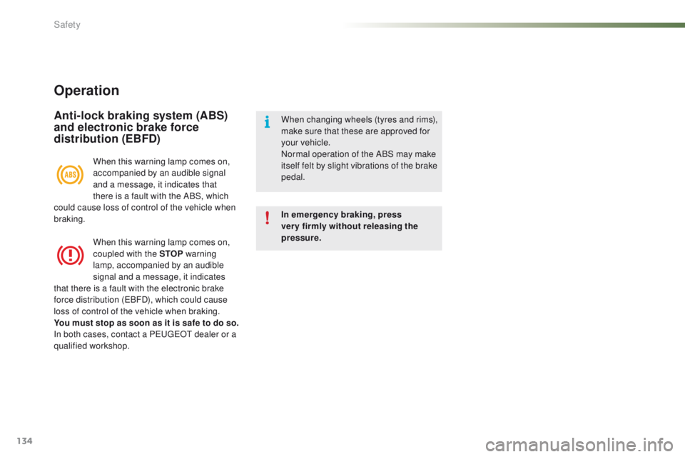 PEUGEOT 2008 2015  Owners Manual 134
2008_en_Chap07_securite_ed01-2015
Operation
Anti-lock braking system (ABS) 
and electronic brake force 
distribution (EBFD)
In emergency braking, press 
very firmly without releasing the 
pressure