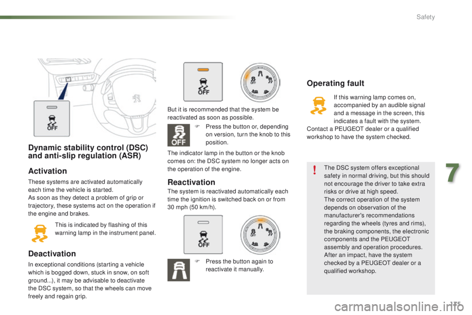 PEUGEOT 2008 2015  Owners Manual 135
2008_en_Chap07_securite_ed01-2015
Dynamic stability control (DSC) 
and anti-slip regulation (ASR)
Activation
These systems are activated automatically 
each time the vehicle is started.
As soon as