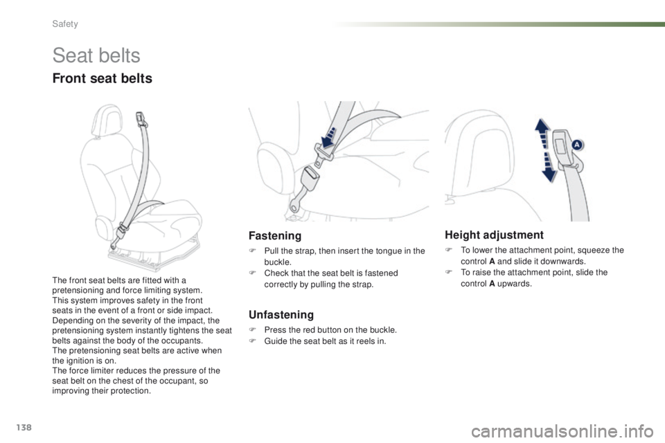PEUGEOT 2008 2015  Owners Manual 138
2008_en_Chap07_securite_ed01-2015
Seat belts
Front seat belts
Fastening
F Pull the strap, then insert the tongue in the buckle.
F
 
C
 heck that the seat belt is fastened 
correctly by pulling the