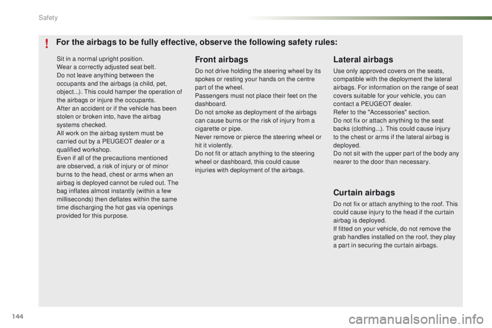 PEUGEOT 2008 2015  Owners Manual 144
2008_en_Chap07_securite_ed01-2015
Sit in a normal upright position.
Wear a correctly adjusted seat belt.
Do not leave anything between the 
occupants and the airbags (a child, pet, 
object...). Th