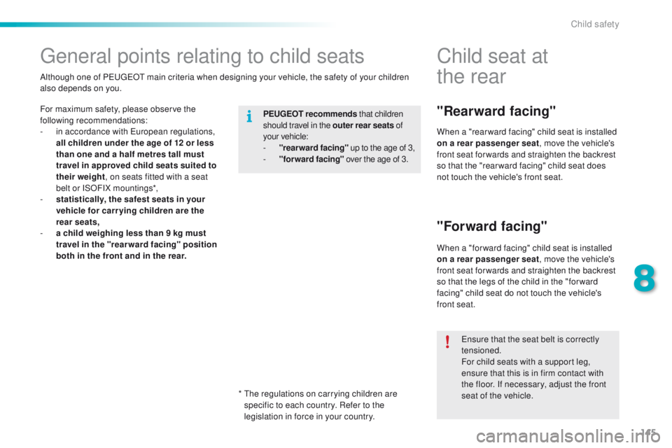 PEUGEOT 2008 2015  Owners Manual 145
2008_en_Chap08_securite-enfants_ed01-2015
General points relating to child seats
For maximum safety, please observe the 
following recommendations:
- 
i
 n accordance with European regulations, 
a