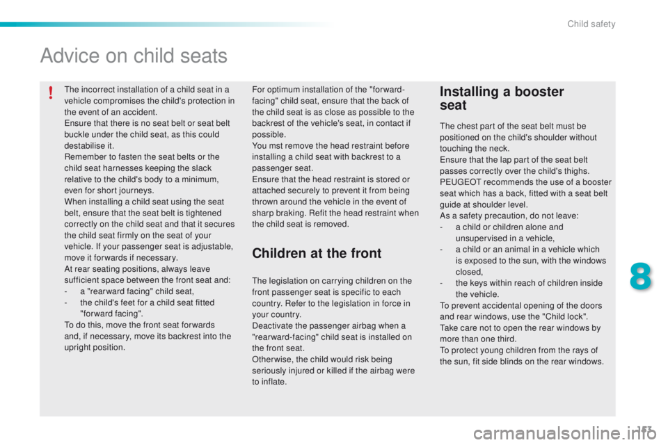PEUGEOT 2008 2015  Owners Manual 153
2008_en_Chap08_securite-enfants_ed01-2015
The incorrect installation of a child seat in a 
vehicle compromises the child's protection in 
the event of an accident.
Ensure that there is no seat