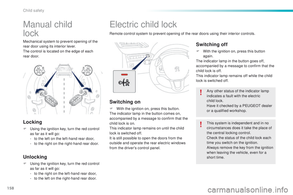 PEUGEOT 2008 2015  Owners Manual 158
2008_en_Chap08_securite-enfants_ed01-2015
Electric child lock
Remote control system to prevent opening of the rear doors using their interior controls.
Switching on
F With the ignition on, press t