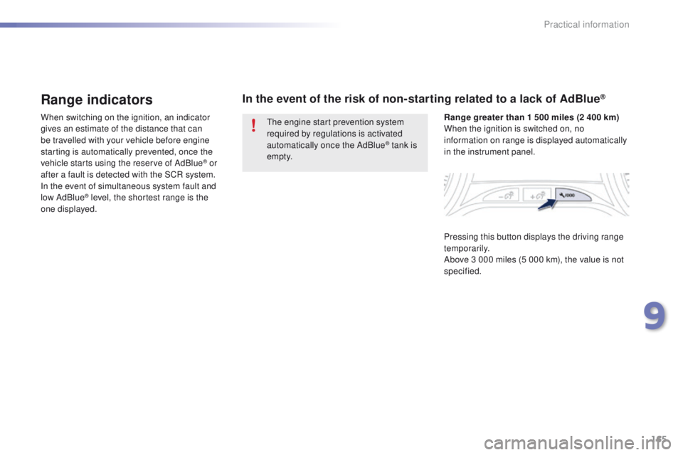 PEUGEOT 2008 2015  Owners Manual 165
2008_en_Chap09_info-pratiques_ed01-2015
Range indicators
When switching on the ignition, an indicator 
gives an estimate of the distance that can 
be travelled with your vehicle before engine 
sta