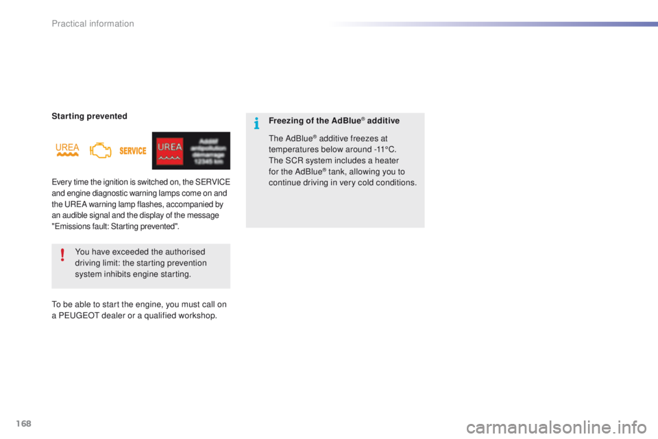 PEUGEOT 2008 2015  Owners Manual 168
2008_en_Chap09_info-pratiques_ed01-2015
Starting preventedYou have exceeded the authorised 
driving limit: the starting prevention 
system inhibits engine starting. Freezing of the AdBlue® additi