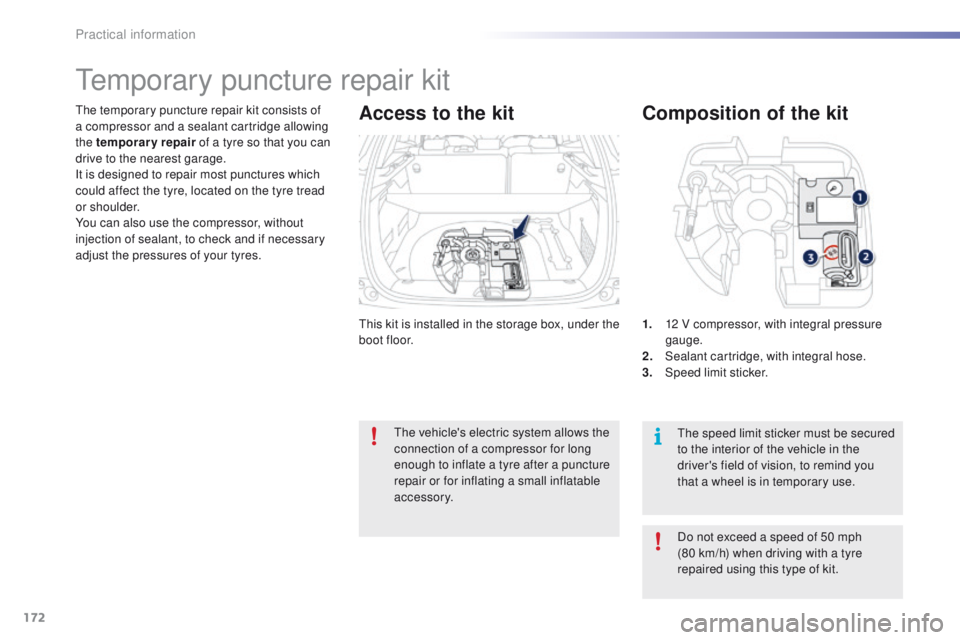 PEUGEOT 2008 2015  Owners Manual 172
2008_en_Chap09_info-pratiques_ed01-2015
This kit is installed in the storage box, under the 
boot floor.
The temporary puncture repair kit consists of 
a compressor and a sealant cartridge allowin