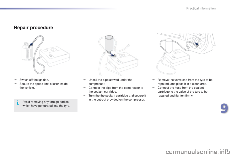 PEUGEOT 2008 2015  Owners Manual 173
2008_en_Chap09_info-pratiques_ed01-2015
Repair procedure
F Uncoil the pipe stowed under the compressor.
F
 
C
 onnect the pipe from the compressor to 
the sealant cartridge.
F
 
T
 urn the the sea