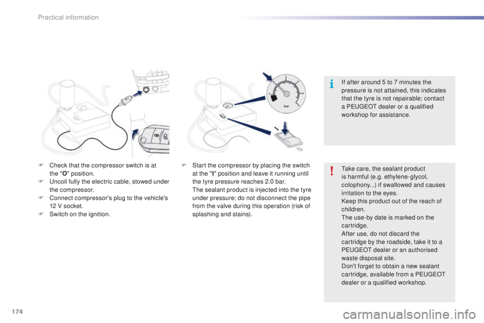 PEUGEOT 2008 2015  Owners Manual 174
2008_en_Chap09_info-pratiques_ed01-2015
Take care, the sealant product 
is harmful (e.g. ethylene-glycol, 
colophony...) if swallowed and causes 
irritation to the eyes.
Keep this product out of t