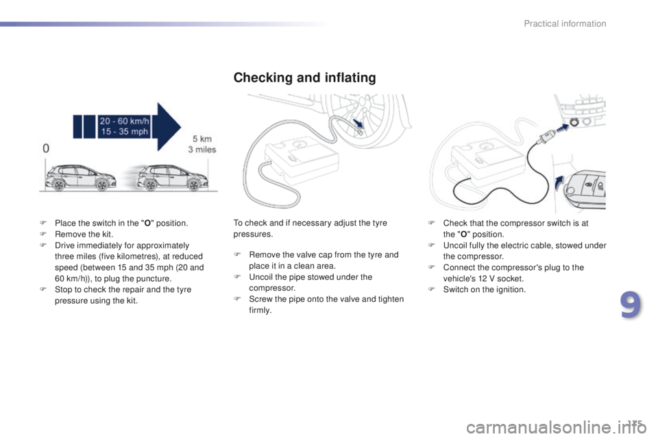 PEUGEOT 2008 2015  Owners Manual 175
2008_en_Chap09_info-pratiques_ed01-2015
F Place the switch in the "O" position.
F  R emove the kit.
F
 
D
 rive immediately for approximately 
three miles (five kilometres), at reduced 
sp