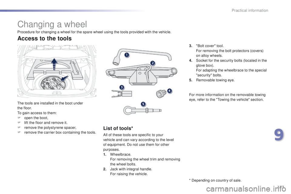 PEUGEOT 2008 2015 Owners Manual 177
2008_en_Chap09_info-pratiques_ed01-2015
Changing a wheel
The tools are installed in the boot under
t h e f l o o r.
To gain access to them:
F
o
pen the boot,
F
l
ift the floor and remove it PEUGEOT 2008 2015 Owners Manual 177
2008_en_Chap09_info-pratiques_ed01-2015
Changing a wheel
The tools are installed in the boot under
t h e f l o o r.
To gain access to them:
F
o
pen the boot,
F
l
ift the floor and remove it