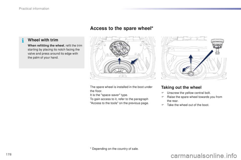 PEUGEOT 2008 2015  Owners Manual 178
2008_en_Chap09_info-pratiques_ed01-2015
Wheel with trim
When refitting the wheel, refit the trim 
starting by placing its notch facing the 
valve and press around its edge with 
the palm of your h