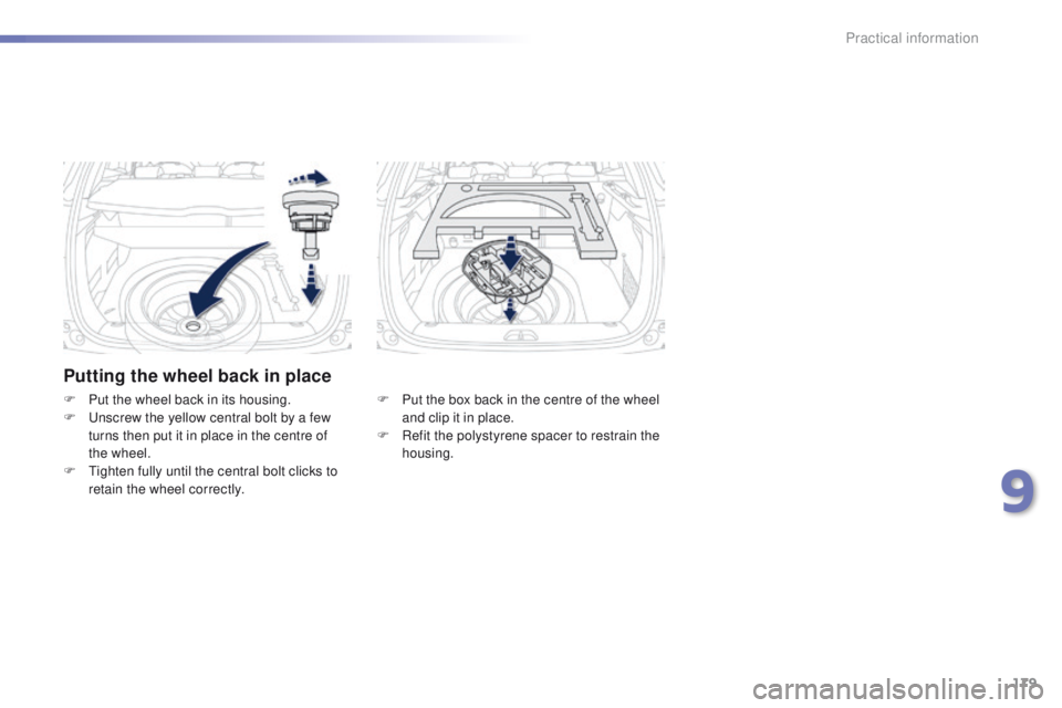 PEUGEOT 2008 2015  Owners Manual 179
2008_en_Chap09_info-pratiques_ed01-2015
Putting the wheel back in place
F Put the box back in the centre of the wheel and clip it in place.
F
 
R
 efit the polystyrene spacer to restrain the 
hous
