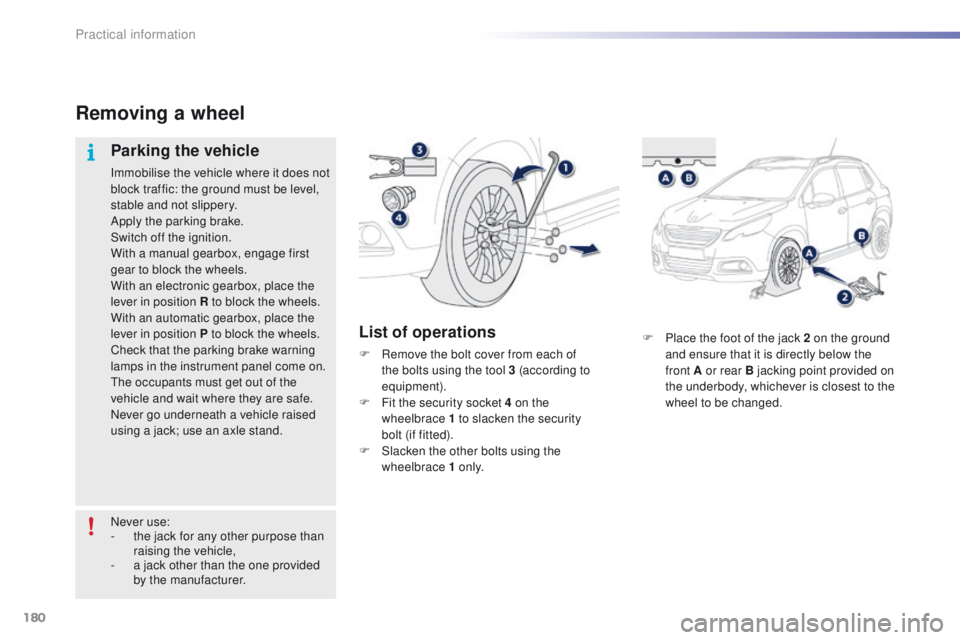 PEUGEOT 2008 2015  Owners Manual 180
2008_en_Chap09_info-pratiques_ed01-2015
F Place the foot of the jack 2 on the ground and ensure that it is directly below the 
front
  A or rear B jacking point provided on 
the underbody, whichev