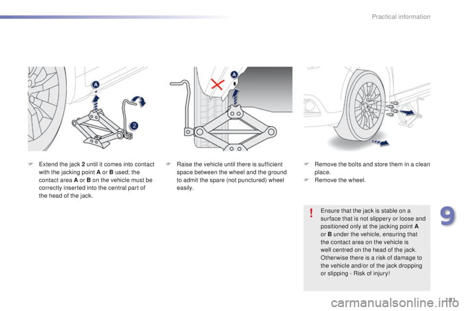 PEUGEOT 2008 2015  Owners Manual 181
2008_en_Chap09_info-pratiques_ed01-2015
F Raise the vehicle until there is sufficient space between the wheel and the ground 
to admit the spare (not punctured) wheel 
easily.
F
 E
xtend the jack 