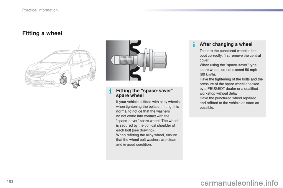 PEUGEOT 2008 2015  Owners Manual 182
2008_en_Chap09_info-pratiques_ed01-2015
Fitting a wheel
Fitting the "space-saver" 
spare wheel
If your vehicle is fitted with alloy wheels, 
when tightening the bolts on fitting, it is 
no