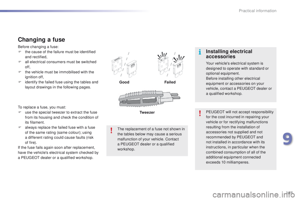 PEUGEOT 2008 2015 Owners Manual 193
2008_en_Chap09_info-pratiques_ed01-2015
To replace a fuse, you must:
F u se the special tweezer to extract the fuse
from its housing and check the condition of
its filament.
F
a
lways replace PEUGEOT 2008 2015 Owners Manual 193
2008_en_Chap09_info-pratiques_ed01-2015
To replace a fuse, you must:
F u se the special tweezer to extract the fuse
from its housing and check the condition of
its filament.
F
a
lways replace