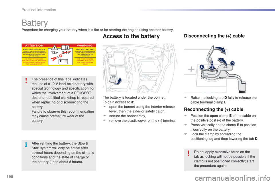 PEUGEOT 2008 2015 Owners Manual 198
2008_en_Chap09_info-pratiques_ed01-2015
Battery
The presence of this label indicates
the use of a 12 V lead-acid battery with
special technology and specification, for
which the involvement of PEUGEOT 2008 2015 Owners Manual 198
2008_en_Chap09_info-pratiques_ed01-2015
Battery
The presence of this label indicates
the use of a 12 V lead-acid battery with
special technology and specification, for
which the involvement of
