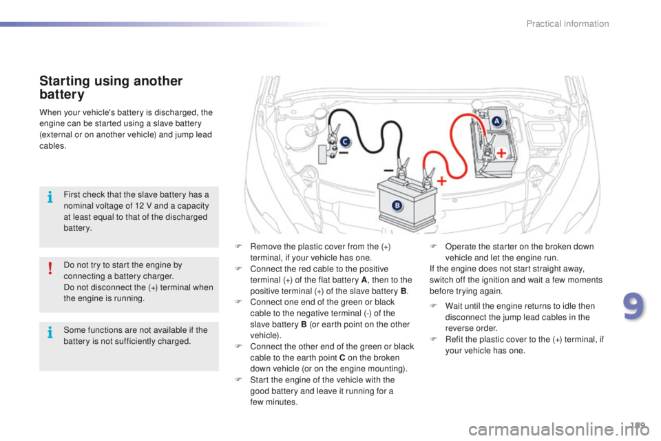 PEUGEOT 2008 2015 Owners Manual 199
2008_en_Chap09_info-pratiques_ed01-2015
Starting using another
battery
F Remove the plastic cover from the (+) terminal, if your vehicle has one.
F
C
onnect the red cable to the positive
term PEUGEOT 2008 2015 Owners Manual 199
2008_en_Chap09_info-pratiques_ed01-2015
Starting using another
battery
F Remove the plastic cover from the (+) terminal, if your vehicle has one.
F
C
onnect the red cable to the positive
term