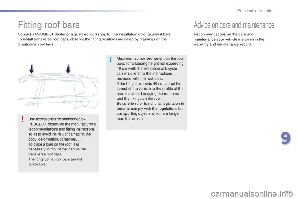 PEUGEOT 2008 2015 Owners Manual 207
2008_en_Chap09_info-pratiques_ed01-2015
Fitting roof bars
Maximum authorised weight on the roof
bars, for a loading height not exceeding
40 cm (with the exception of bicycle
carriers): refer to PEUGEOT 2008 2015 Owners Manual 207
2008_en_Chap09_info-pratiques_ed01-2015
Fitting roof bars
Maximum authorised weight on the roof
bars, for a loading height not exceeding
40 cm (with the exception of bicycle
carriers): refer to