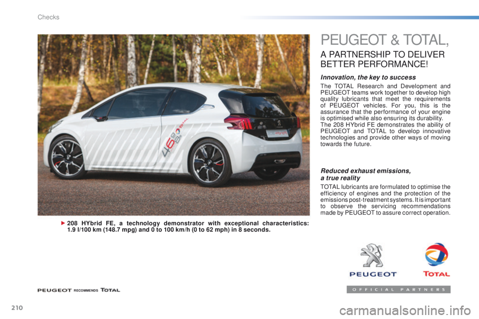 PEUGEOT 2008 2015 Owners Manual 210
2008_en_Chap10_verifications_ed01-2015
PEUGEOT & TOTAL,
A PARTNERSHIP TO DELIVER
B
ETTER
PERFORMANCE
!
Innovation, the key to success
The TOTAL Research and Development and
PEUGEOT teams wo PEUGEOT 2008 2015 Owners Manual 210
2008_en_Chap10_verifications_ed01-2015
PEUGEOT & TOTAL,
A PARTNERSHIP TO DELIVER
B
ETTER
PERFORMANCE
!
Innovation, the key to success
The TOTAL Research and Development and
PEUGEOT teams wo