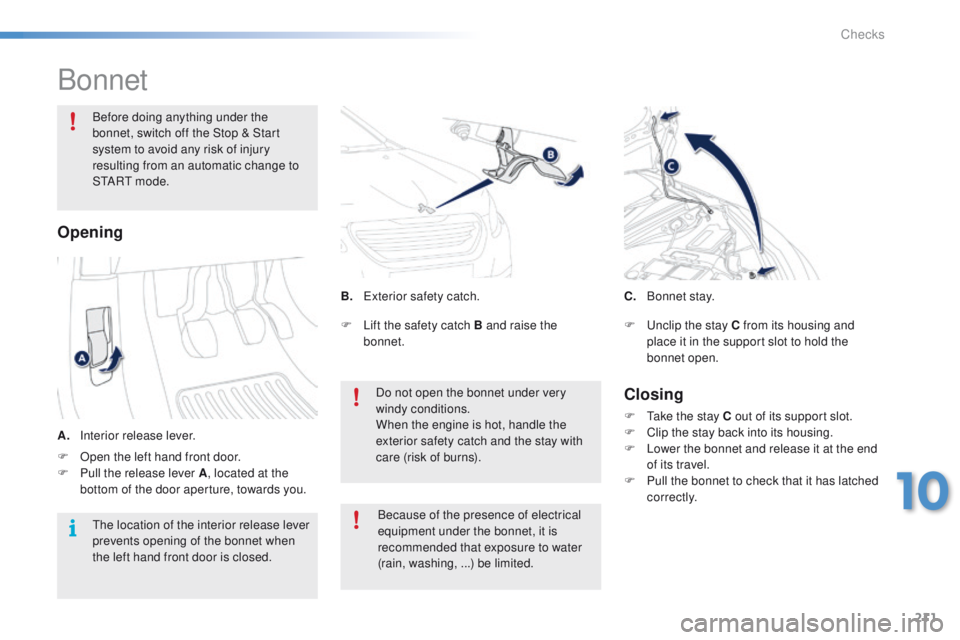 PEUGEOT 2008 2015 Owners Manual 211
2008_en_Chap10_verifications_ed01-2015
Bonnet
Before doing anything under the
bonnet, switch off the Stop & Start
system to avoid any risk of injury
resulting from an automatic change to
S TA PEUGEOT 2008 2015 Owners Manual 211
2008_en_Chap10_verifications_ed01-2015
Bonnet
Before doing anything under the
bonnet, switch off the Stop & Start
system to avoid any risk of injury
resulting from an automatic change to
S TA