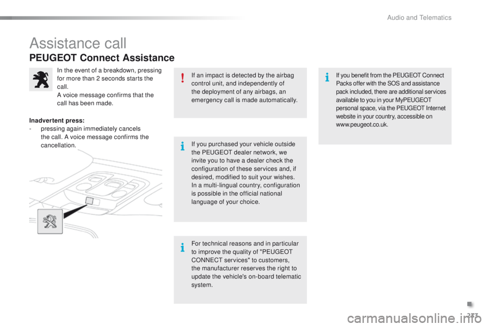 PEUGEOT 2008 2015 Owners Manual 233
2008_en_Chap12a_BTA_ed01-2015
PEUGEOT Connect Assistance
If an impact is detected by the airbag
control unit, and independently of
the deployment of any airbags, an
emergency call is made autom PEUGEOT 2008 2015 Owners Manual 233
2008_en_Chap12a_BTA_ed01-2015
PEUGEOT Connect Assistance
If an impact is detected by the airbag
control unit, and independently of
the deployment of any airbags, an
emergency call is made autom