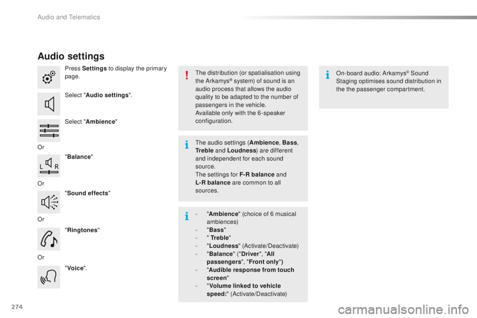 PEUGEOT 2008 2015  Owners Manual 274
2008_en_Chap12b_SMEGplus_ed01-2015
Audio settings
Press Settings to display the primary 
page.
Select " Audio settings ".
Select " Ambience "
Or "Balance "
Or "Sound ef