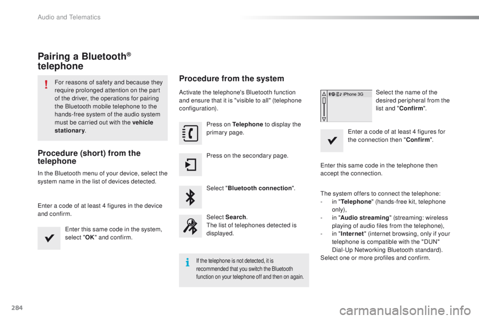 PEUGEOT 2008 2015 Owners Manual 284
2008_en_Chap12b_SMEGplus_ed01-2015
Pairing a Bluetooth®
telephone
For reasons of safety and because they
require prolonged attention on the part
of the driver, the operations for pairing
the PEUGEOT 2008 2015 Owners Manual 284
2008_en_Chap12b_SMEGplus_ed01-2015
Pairing a Bluetooth®
telephone
For reasons of safety and because they
require prolonged attention on the part
of the driver, the operations for pairing
the