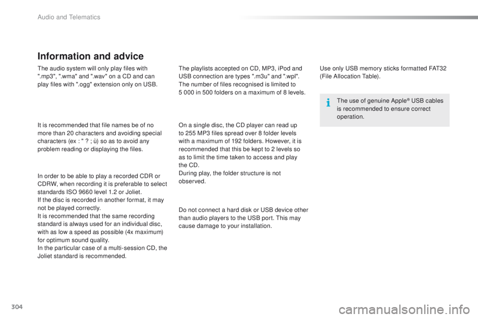 PEUGEOT 2008 2015 Owners Manual 304
2008_en_Chap12c_RDE2_ed01-2015
The audio system will only play files with
".mp3", ".wma" and ".wav" on a CD and can
play files with ".ogg" extension only on USB.
PEUGEOT 2008 2015 Owners Manual 304
2008_en_Chap12c_RDE2_ed01-2015
The audio system will only play files with
".mp3", ".wma" and ".wav" on a CD and can
play files with ".ogg" extension only on USB.