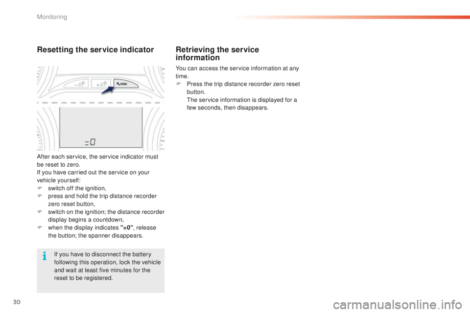 PEUGEOT 2008 2015  Owners Manual 30
Retrieving the service 
information
You can access the service information at any 
time.
F 
P
 ress the trip distance recorder zero reset 
button.
 T

he service information is displayed for a 
few