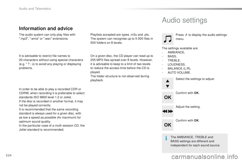 PEUGEOT 2008 2015  Owners Manual 324
2008_en_Chap12d_RDE1_ed01-2015
The audio system can only play files with 
".mp3", ".wma" or ".wav" extensions.
It is advisable to restrict file names to 
20
 
characters wi