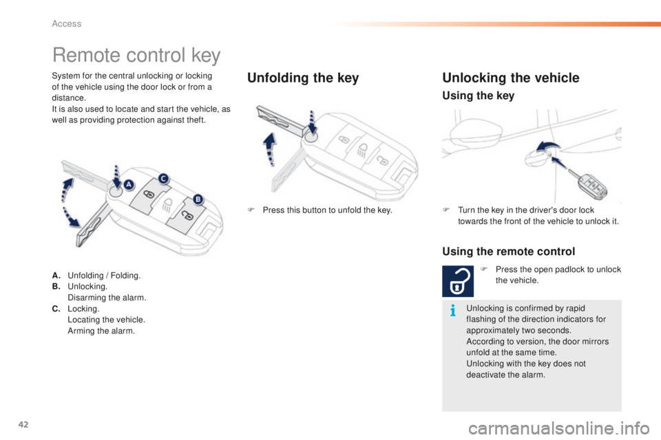 PEUGEOT 2008 2015  Owners Manual 42
2008_en_Chap02_ouvertures_ed01-2015
System for the central unlocking or locking 
of the vehicle using the door lock or from a 
distance.
It is also used to locate and start the vehicle, as 
well as