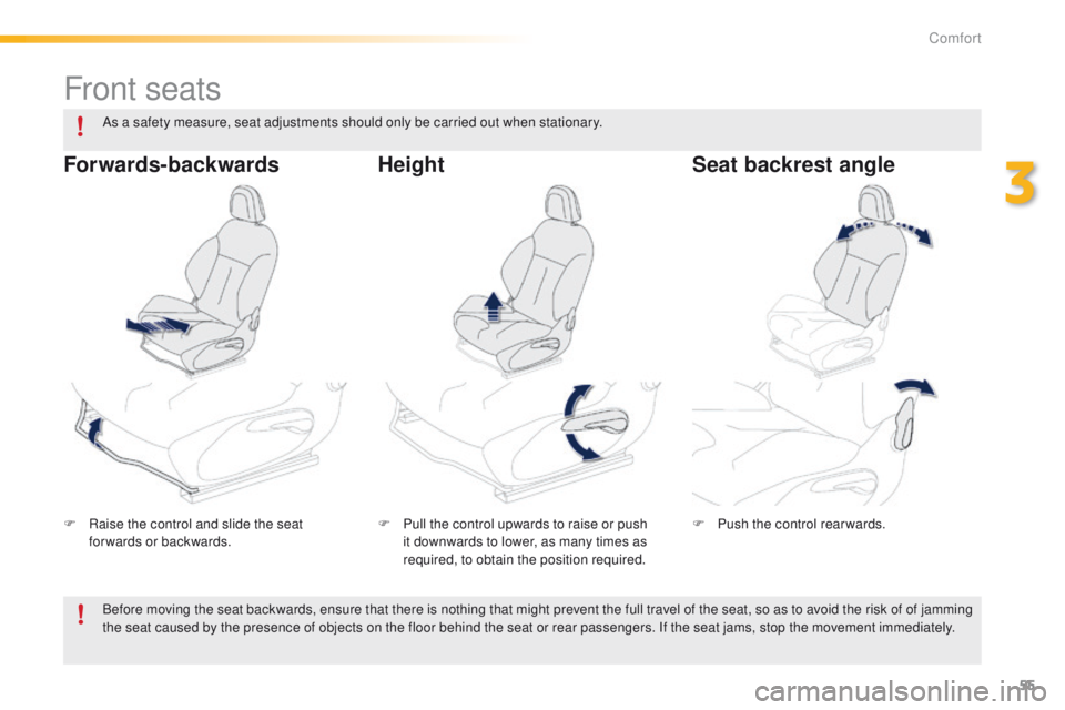 PEUGEOT 2008 2015  Owners Manual 55
2008_en_Chap03_confort_ed01-2015
Front seats
F Raise the control and slide the seat forwards or backwards. F
 P ull the control upwards to raise or push 
it downwards to lower, as many times as 
re