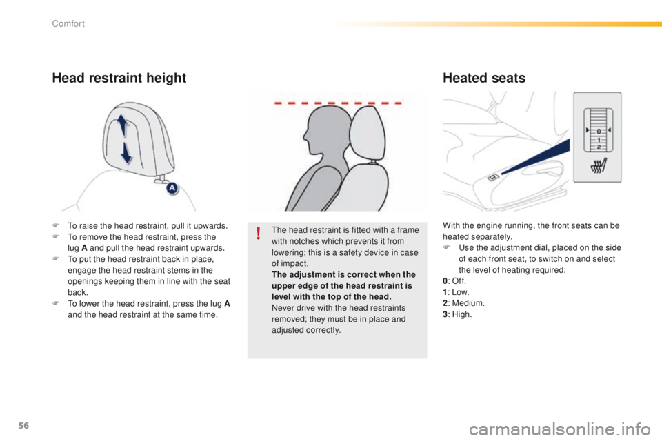 PEUGEOT 2008 2015  Owners Manual 56
2008_en_Chap03_confort_ed01-2015
With the engine running, the front seats can be 
heated separately.
F 
U
 se the adjustment dial, placed on the side 
of each front seat, to switch on and select 
t