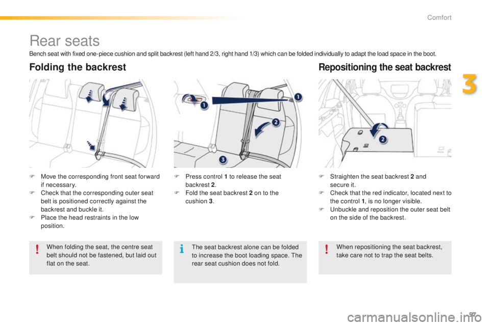 PEUGEOT 2008 2015  Owners Manual 57
2008_en_Chap03_confort_ed01-2015
Rear seats
F Move the corresponding front seat for ward if necessary.
F
 
C
 heck that the corresponding outer seat 
belt is positioned correctly against the 
backr